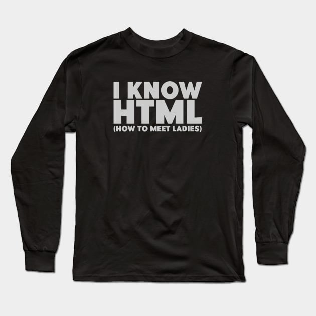 I Know HTML (How To Meet Ladies) Funny Programmer Long Sleeve T-Shirt by Issho Ni